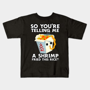 You're Telling Me A Shrimp Fried This Rice? Kids T-Shirt